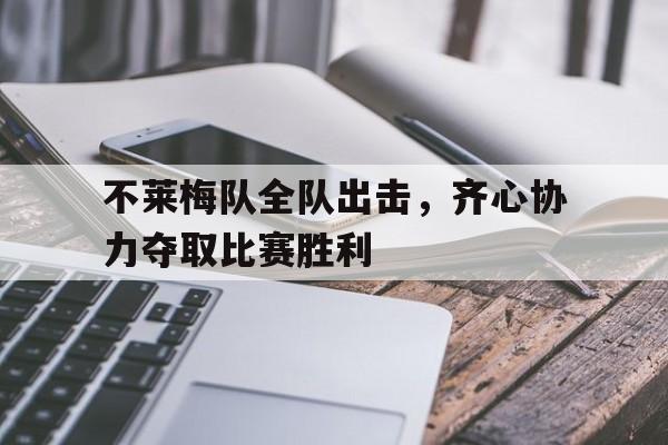 杏彩体育入口-关于不莱梅队全队出击，齐心协力夺取比赛胜利的信息